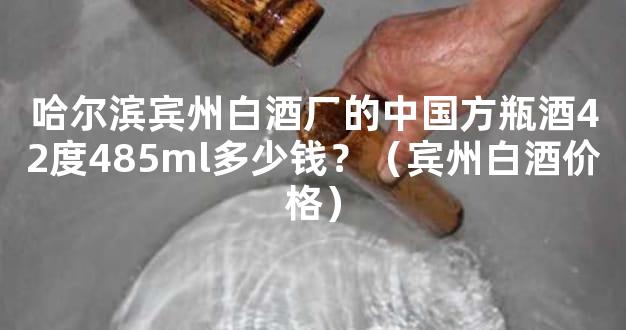 哈尔滨宾州白酒厂的中国方瓶酒42度485ml多少钱？（宾州白酒价格）