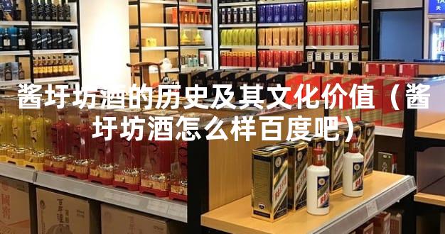 酱圩坊酒的历史及其文化价值（酱圩坊酒怎么样百度吧）